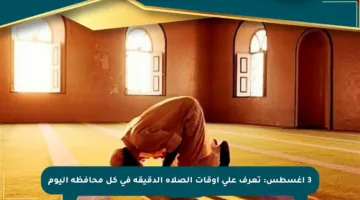 3 أغسطس: تعرف على أوقات الصلاة الدقيقة في كل محافظة اليوم